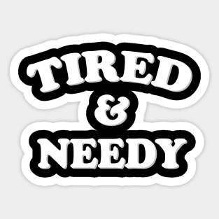 tired and needy Sticker